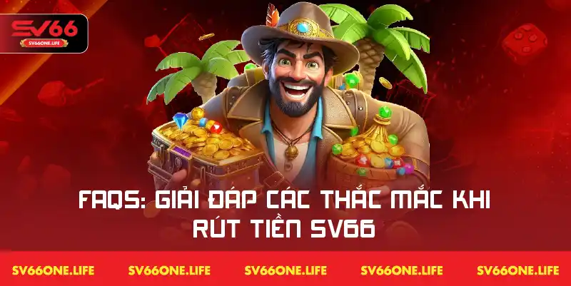 Hỏi đáp thường gặp về các vấn đề liên quan đến rút tiền trên SV66