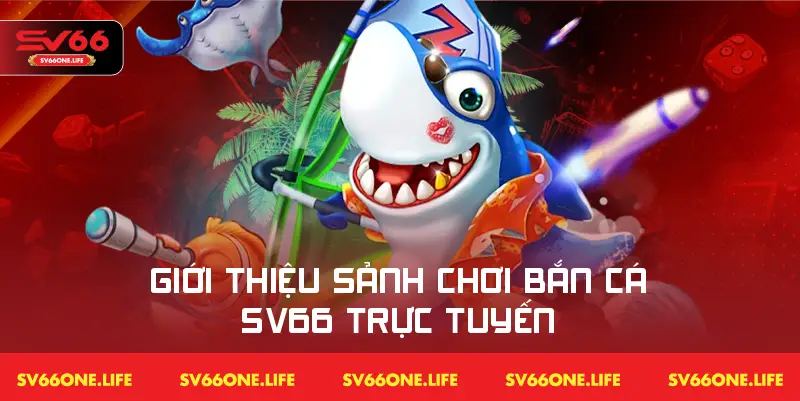 Thông tin giới thiệu tổng quan về sân chơi bắn cá SV66