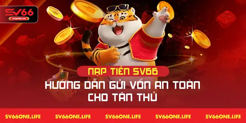 Nạp Tiền SV66 – Hướng Dẫn Gửi Vốn An Toàn Cho Tân Thủ